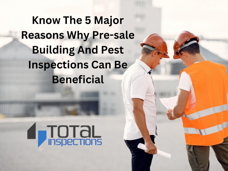 know-the-5-major-reasons-why-pre-sale-building-and-pest-inspections-can-be-beneficial